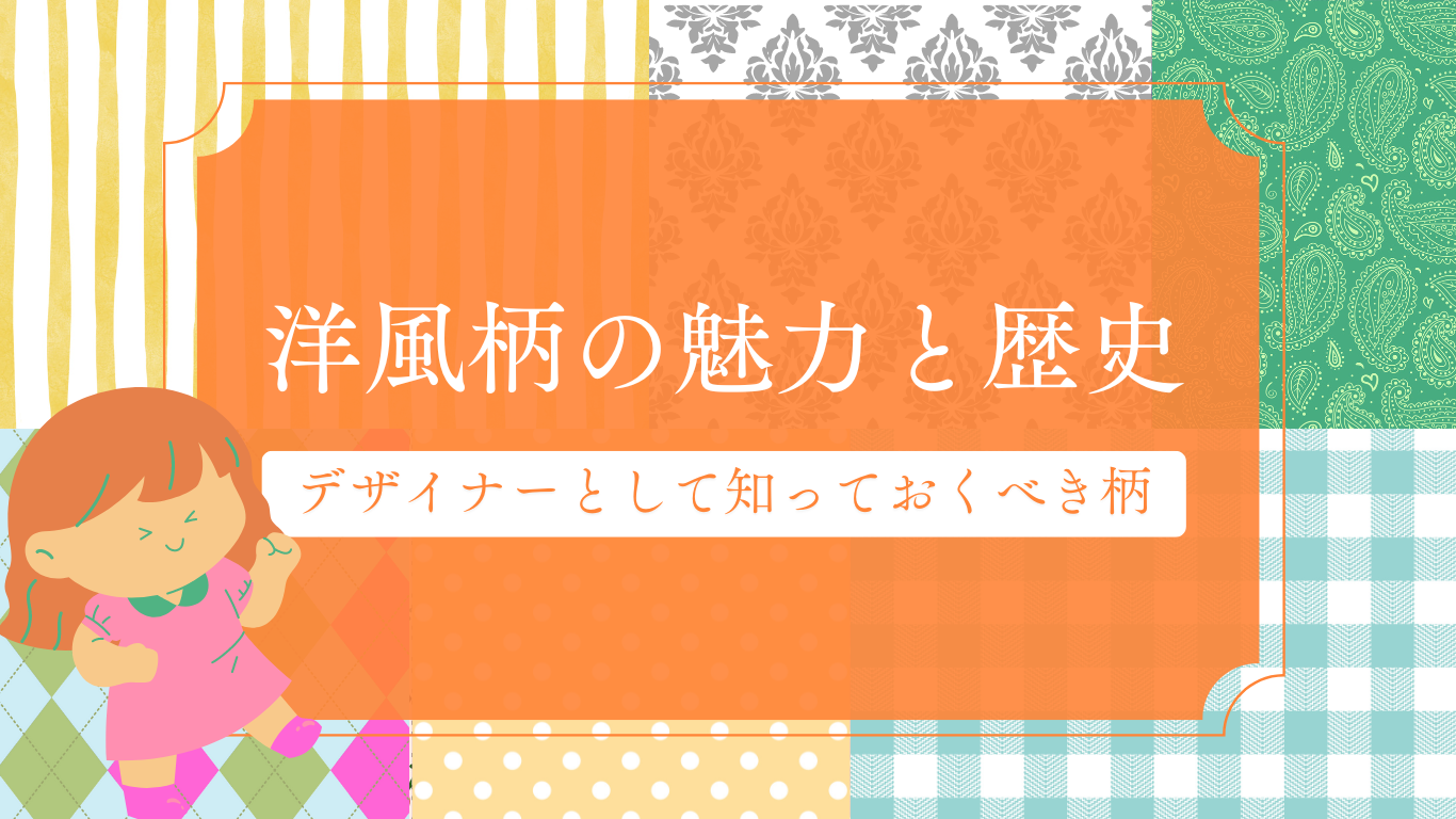 洋柄の魅力と歴史~デザイナーとして知っておくべき柄~